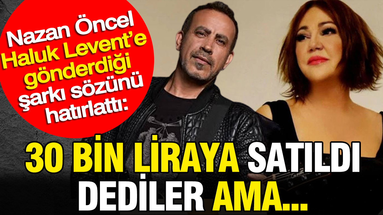 Nazan Öncel Haluk Levent’e gönderdiği şarkı sözünü hatırlattı: 30 Bin liraya satıldı dedi ama…